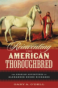 Reinventing the American Thoroughbred: The Arabian Adventures of Alexander Keene Richards