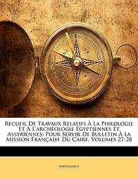 Recueil De Travaux Relatifs À La Philologie Et L'archéologie Égyptiennes Assyriennes: Pour Servir Bulletin Mission Française Du Caire, Volumes 27-28 - Primary Source Edition