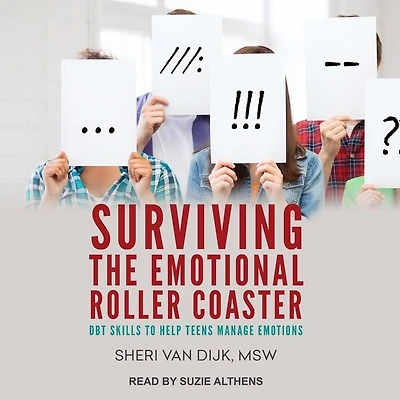 Surviving the Emotional Roller Coaster Lib/E: Dbt Skills to Help Teens Manage Emotions