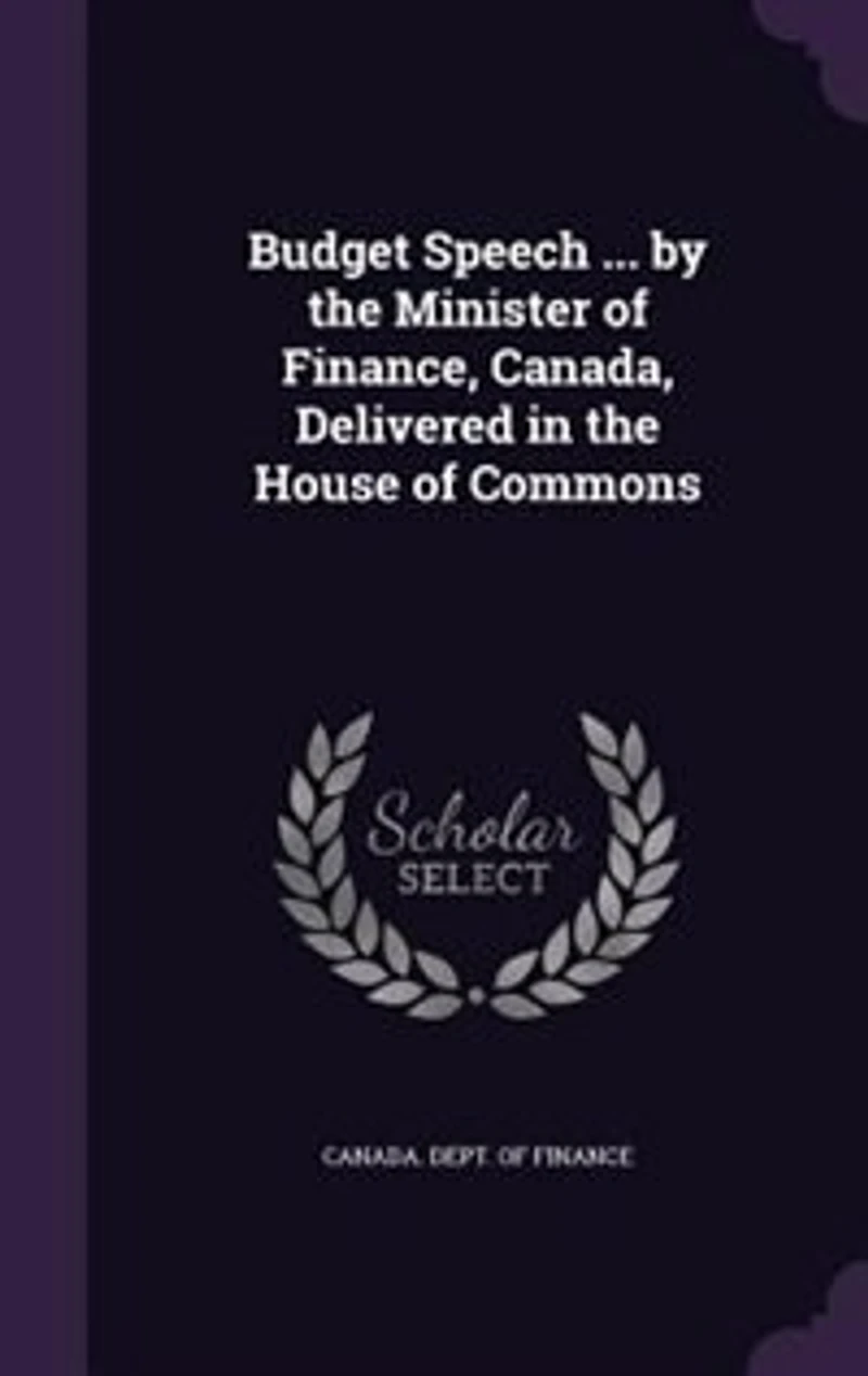 Budget Speech ... by the Minister of Finance, Canada, Delivered House Commons