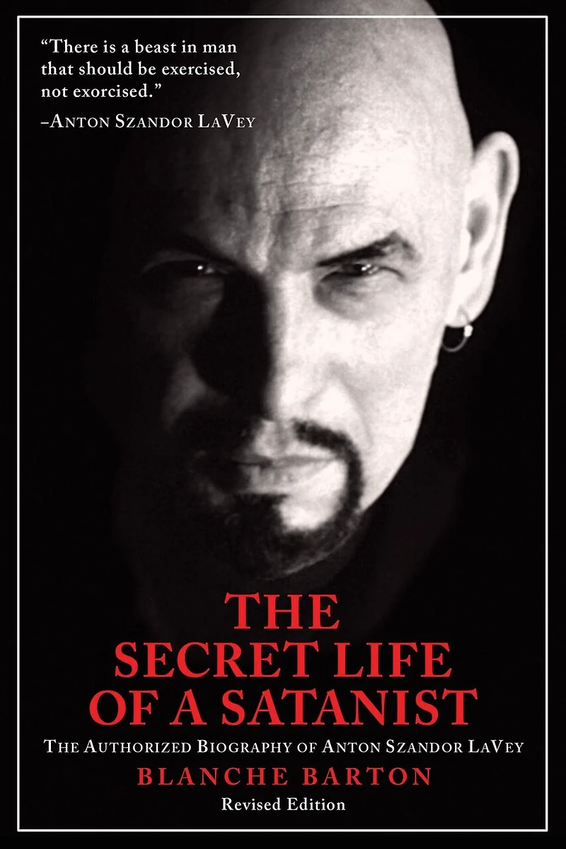 The Secret Life of a Satanist: Authorized Biography Anton Szandor LaVey