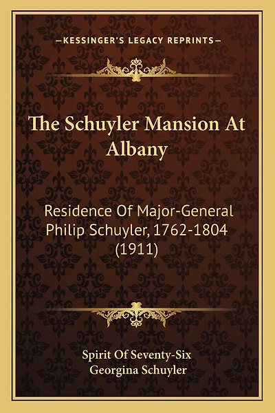 The Schuyler Mansion At Albany: Residence Of Major-General Philip Schuyler, 1762-1804 (1911)