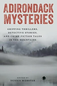 Adirondack Mysteries: Gripping Thrillers, Detective Stories, and Crime Fiction Tales the Mountains