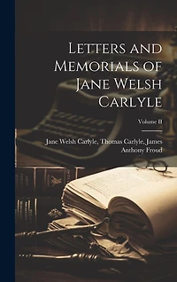 Letters and Memorials of Jane Welsh Carlyle; Volume II