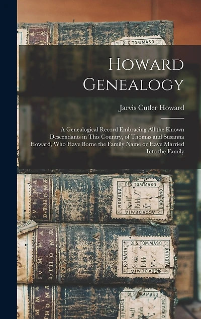 Howard Genealogy: A Genealogical Record Embracing all the Known Descendants in This Country, of Thomas and Susanna Howard