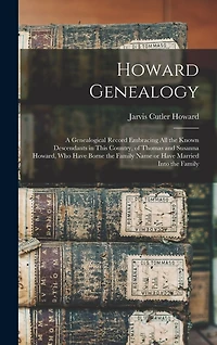 Howard Genealogy: A Genealogical Record Embracing all the Known Descendants in This Country, of Thomas and Susanna Howard