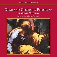 Dear and Glorious Physician: The Living Story of Saint Luke, Man of Medicine