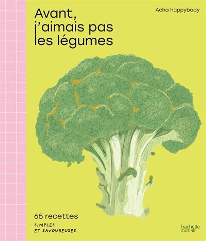 Avant, j'aimais pas les légumes : 65 recettes simples et savoureuses: savoureuses