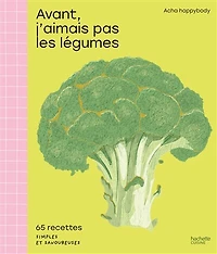Avant, j'aimais pas les légumes : 65 recettes simples et savoureuses: savoureuses