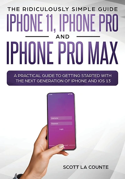 The Ridiculously Simple Guide to iPhone 11, iPhone Pro and iPhone Pro Max: A Practical Guide to Getting Started With the Next Generation of iPhone and iOS 13 (Color Edition)