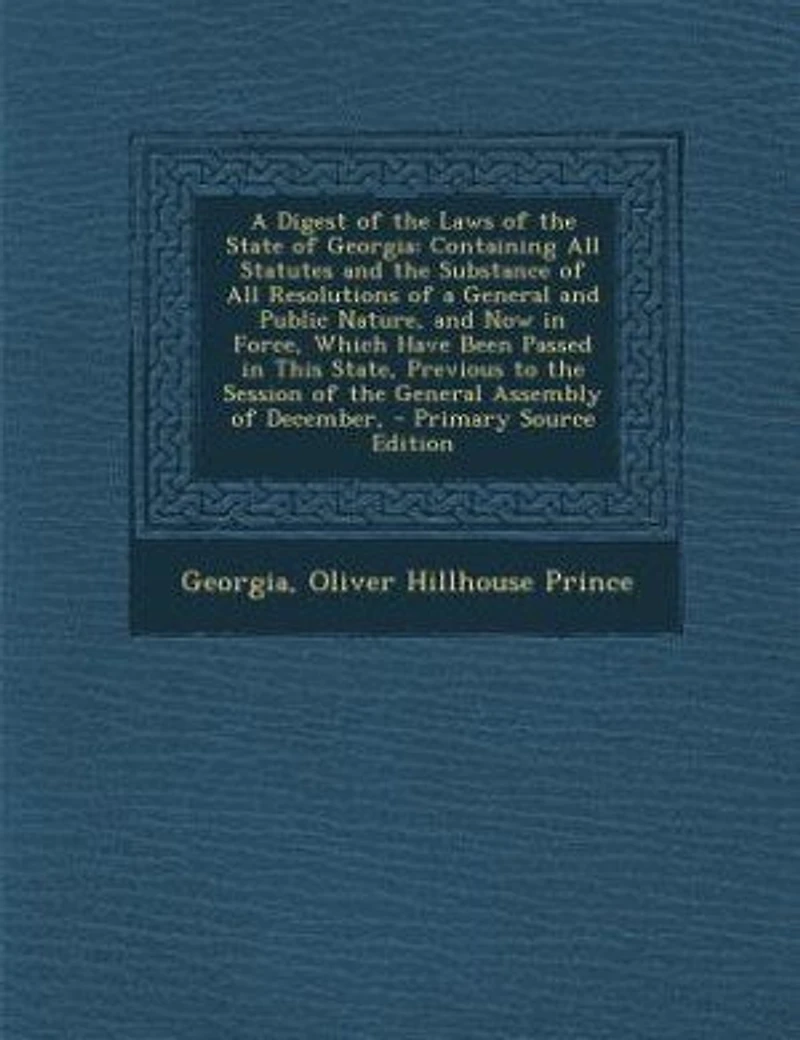 a Digest of the Laws State Georgia: Containing All Statutes and Substance Resolutions General Public Nature, No