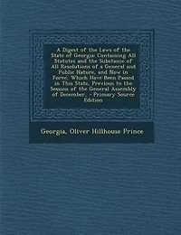 a Digest of the Laws State Georgia: Containing All Statutes and Substance Resolutions General Public Nature, No