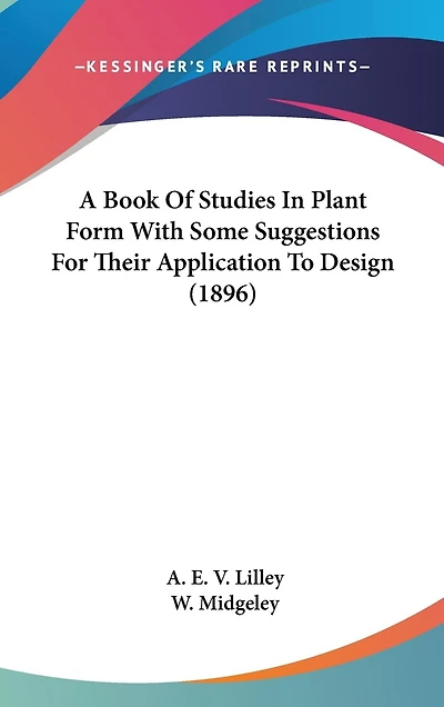 A Book Of Studies In Plant Form With Some Suggestions For Their Application To Design (1896)