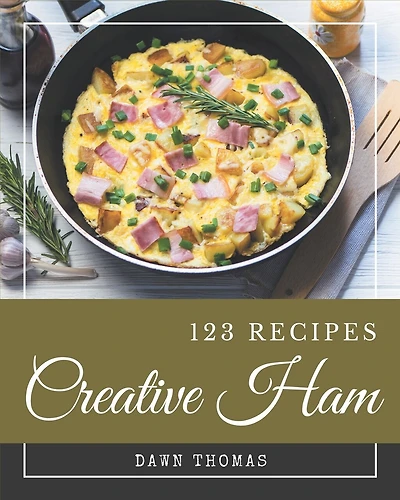 123 Creative Ham Recipes: Make Cooking at Home Easier with Ham Cookbook!