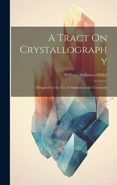 A Tract On Crystallography: Designed for the Use of Students in the University
