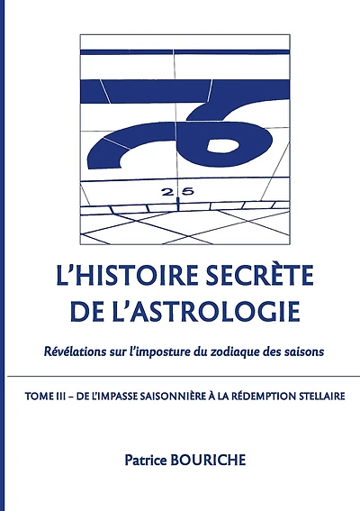L'Histoire secrète de l'astrologie (Tome 3): Révélations sur l'imposture du zodiaque des saisons - Tome 3 - De l'impasse saisonnière à la rédemption stellaire