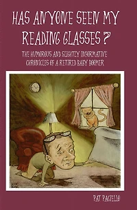 Has Anyone Seen My Reading Glasses?: The Humorous And Slightly Informative Chronicles of a Retired Baby Boomer