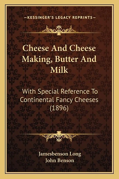 Cheese And Cheese Making, Butter And Milk: With Special Reference To Continental Fancy Cheeses (1896)