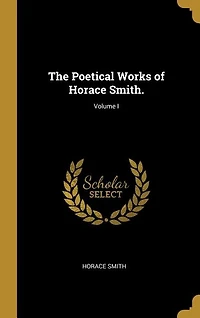 The Poetical Works of Horace Smith.; Volume I