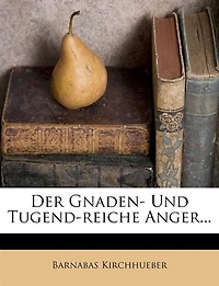 Der Gnaden- Und Tugend-reiche Anger