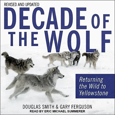 Decade of the Wolf, Revised and Updated Lib/E: Returning Wild to Yellowstone