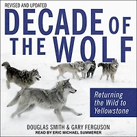 Decade of the Wolf, Revised and Updated Lib/E: Returning Wild to Yellowstone