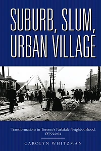 Suburb, Slum, Urban Village: Transformations Toronto's Parkdale Neighbourhood, 1875-2002