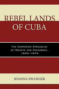 Rebel Lands of Cuba: The Campesino Struggles Oriente and Escambray, 1934-1974