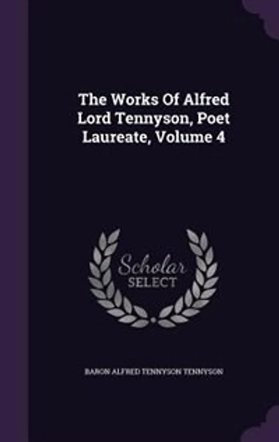 The Works Of Alfred Lord Tennyson, Poet Laureate, Volume 4