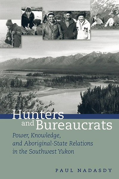 Hunters and Bureaucrats: Power, Knowledge, Aboriginal-State Relations the Southwest Yukon