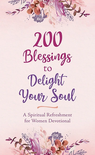 200 BLESSINGS TO DELIGHT YOUR SOUL: A Spiritual Refreshment for Women Devotional