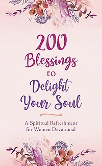 200 BLESSINGS TO DELIGHT YOUR SOUL: A Spiritual Refreshment for Women Devotional
