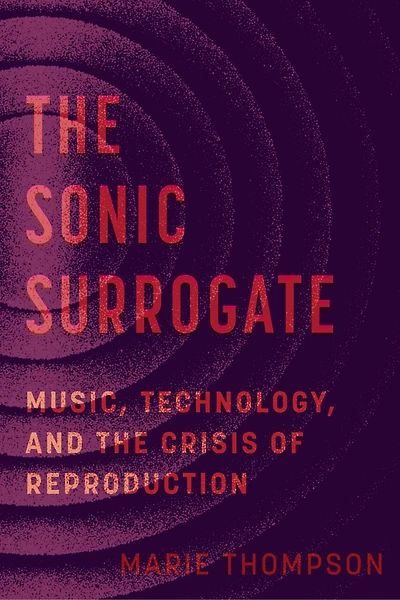 the Sonic Surrogate: Music, Technology, and Crisis of Reproduction