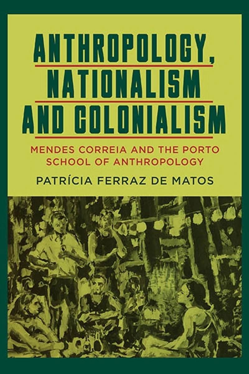 Anthropology, Nationalism and Colonialism: Mendes Correia the Porto School of Anthropology