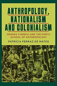 Anthropology, Nationalism and Colonialism: Mendes Correia the Porto School of Anthropology