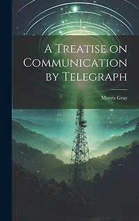 A Treatise on Communication by Telegraph