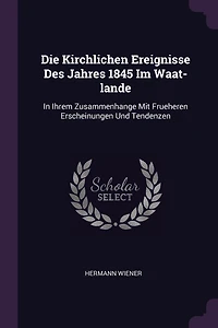 Die Kirchlichen Ereignisse Des Jahres 1845 Im Waat-lande: Ihrem Zusammenhange Mit Frueheren Erscheinungen Und Tendenzen