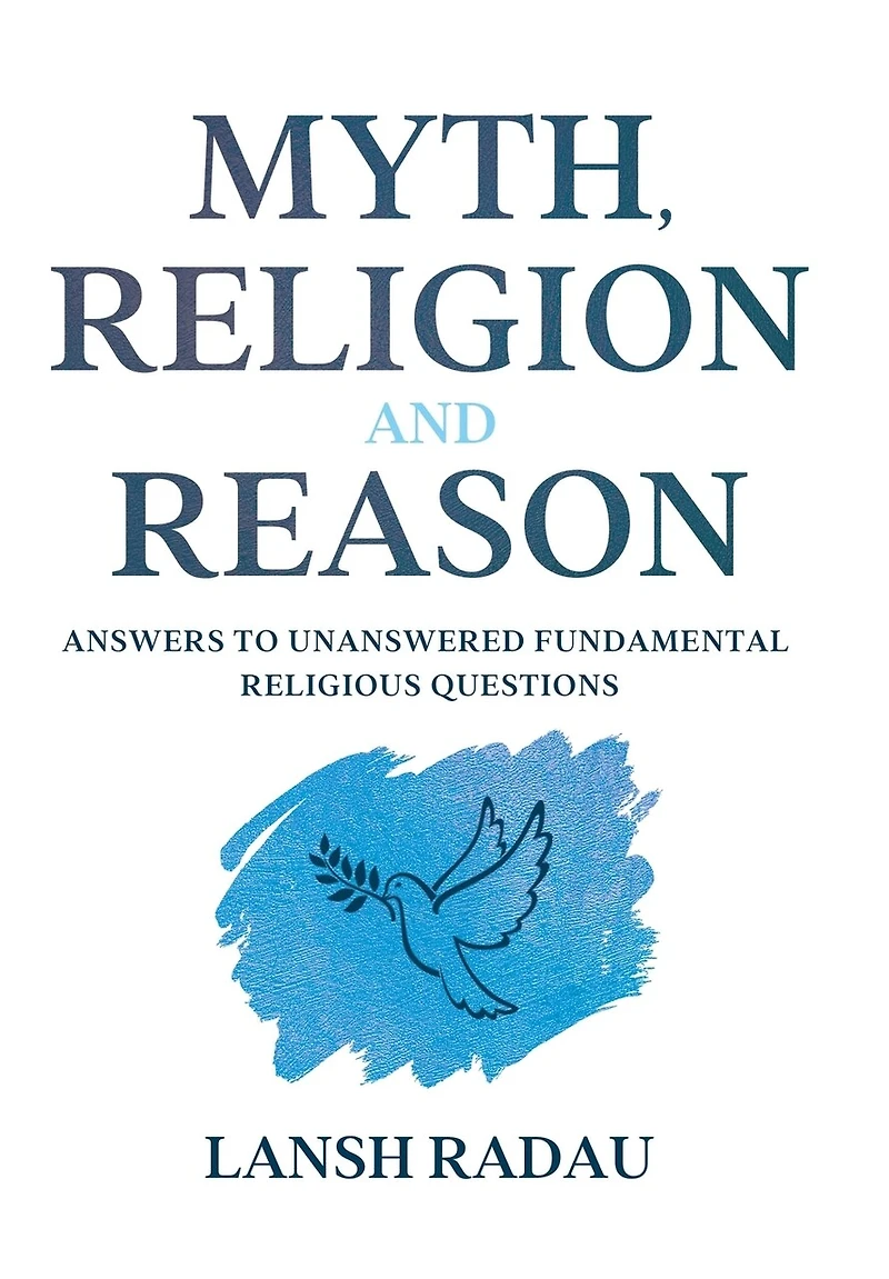 Myth, Religion and Reason: Answers to unanswered fundamental religious questions