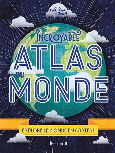 Incroyable atlas du monde: explore le monde en cartes