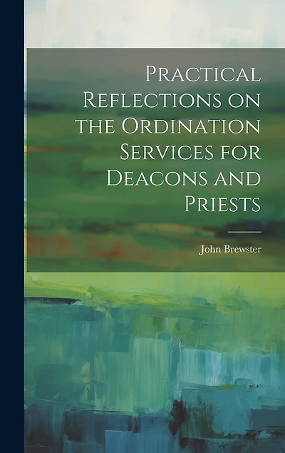 Practical Reflections on the Ordination Services for Deacons and Priests