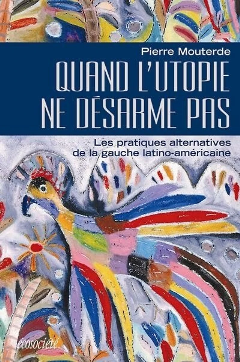 Quand l'utopie ne désarme pas: les pratiques alternatives de la gauche latino-américaine