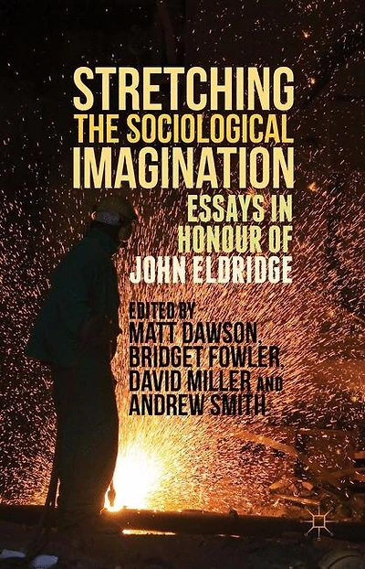 Stretching The Sociological Imagination: Essays Honour Of John Eldridge