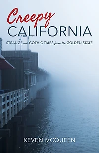 Creepy California: Strange And Gothic Tales From The Golden State