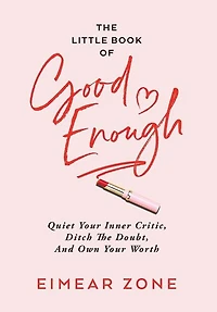 The Little Book of Good Enough: Quiet Your Inner Critic, Ditch the Doubt, and Own Your Worth