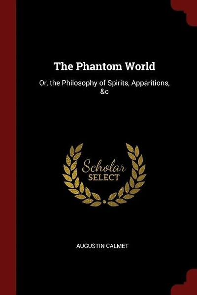 The Phantom World: Or, the Philosophy of Spirits, Apparitions, &c