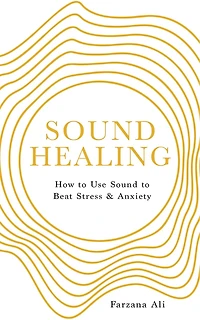 Sound Healing: How to Use Sound to Beat Stress and Anxiety