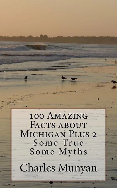 100 Amazing Facts about Michigan Plus 2: Some True Some Myths