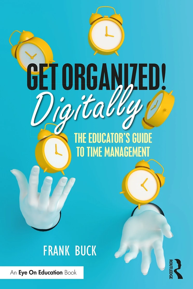 Get Organized Digitally!: The Educator's Guide To Time Management