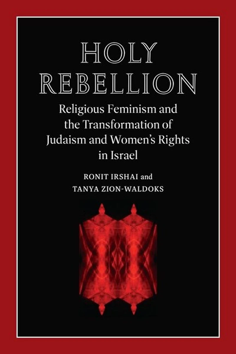 Holy Rebellion: Religious Feminism and the Transformation of Judaism Women's Rights Israel