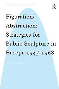 Figuration/abstraction: Strategies For Public Sculpture In Europe 1945-1968
